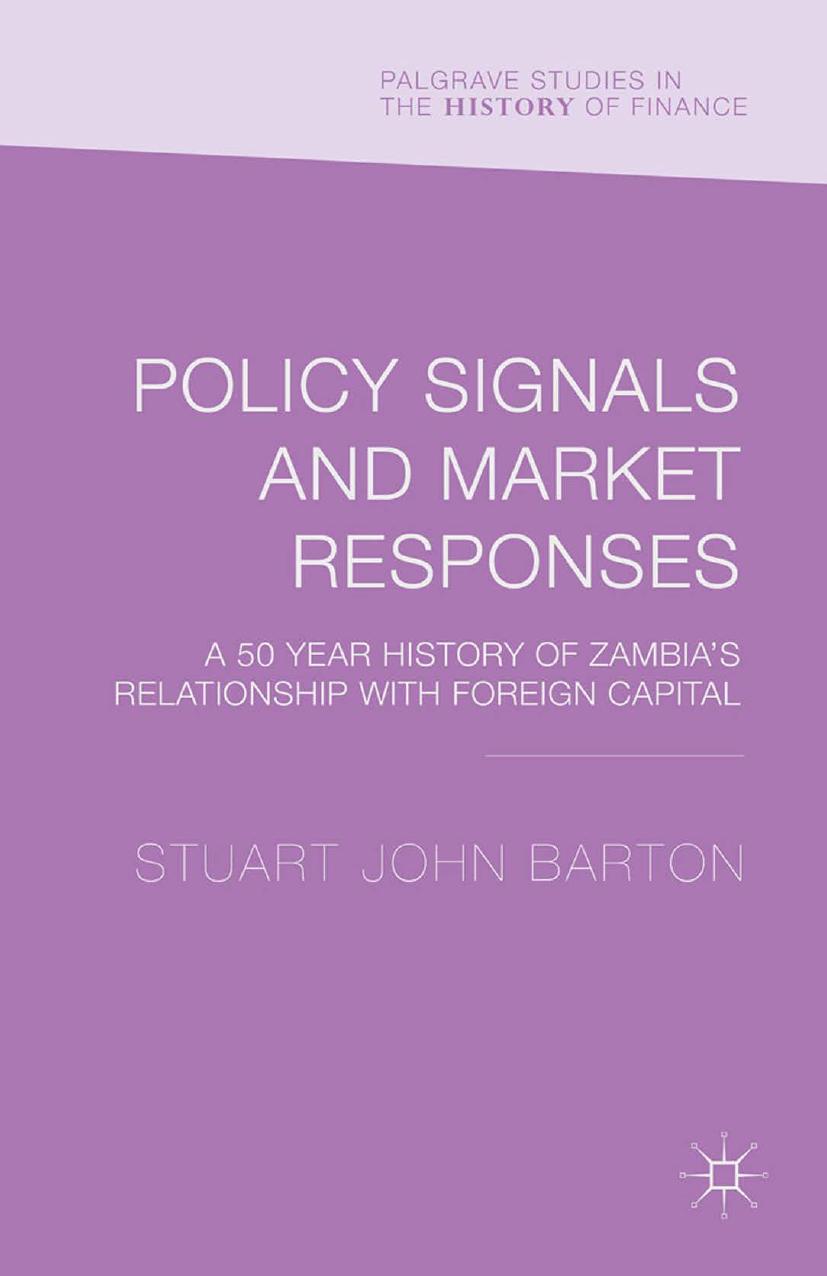 Policy Signals and Market Responses: A 50-Year History of Zambiaâs Relationship with Foreign Capital by Stuart John Barton (auth.)