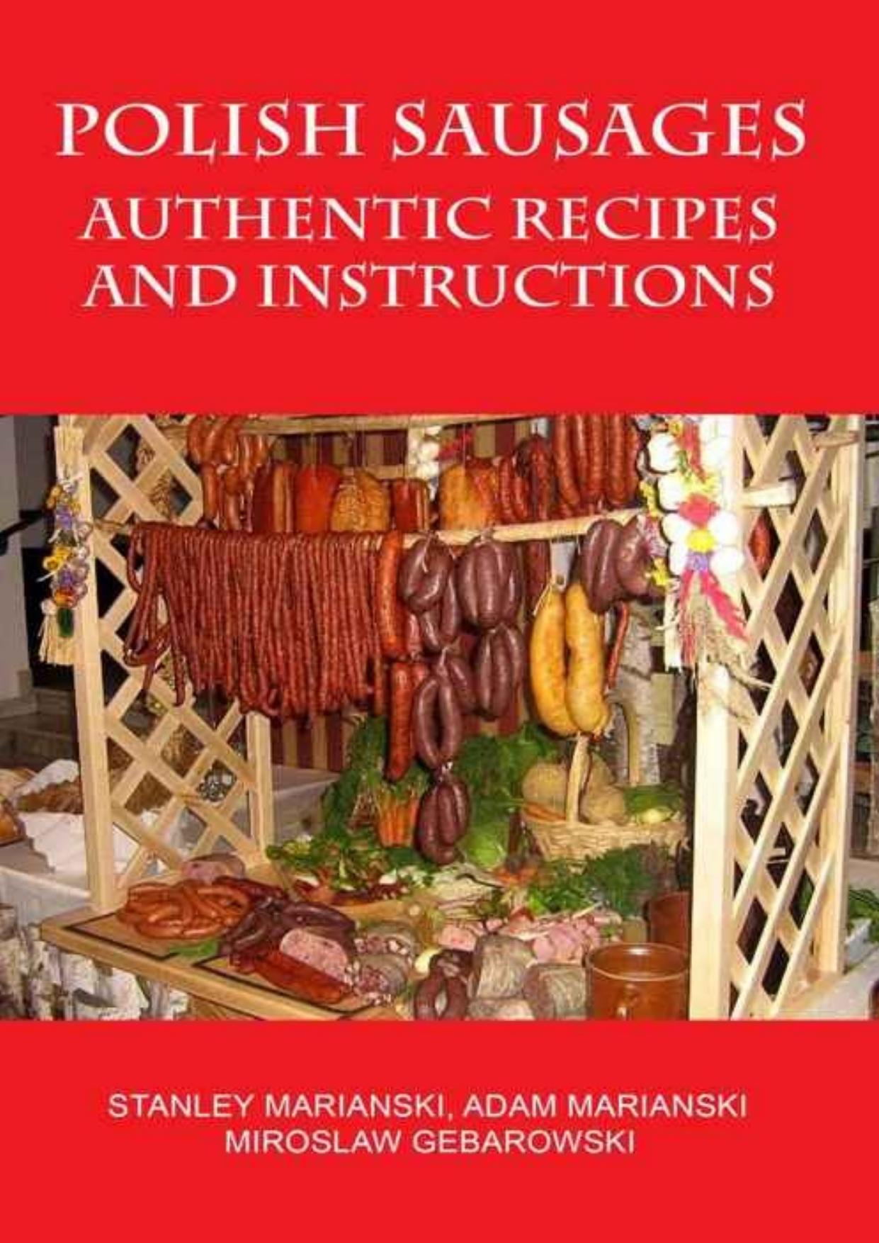 Polish Sausages Authentic Recipes And Instructions by Stanley Marianski & Adam Marianski & Miroslaw Gebarowski