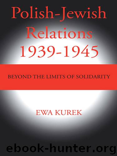 Polish-Jewish Relations 1939-1945: Beyond the limits of solidarity by EWA KUREK