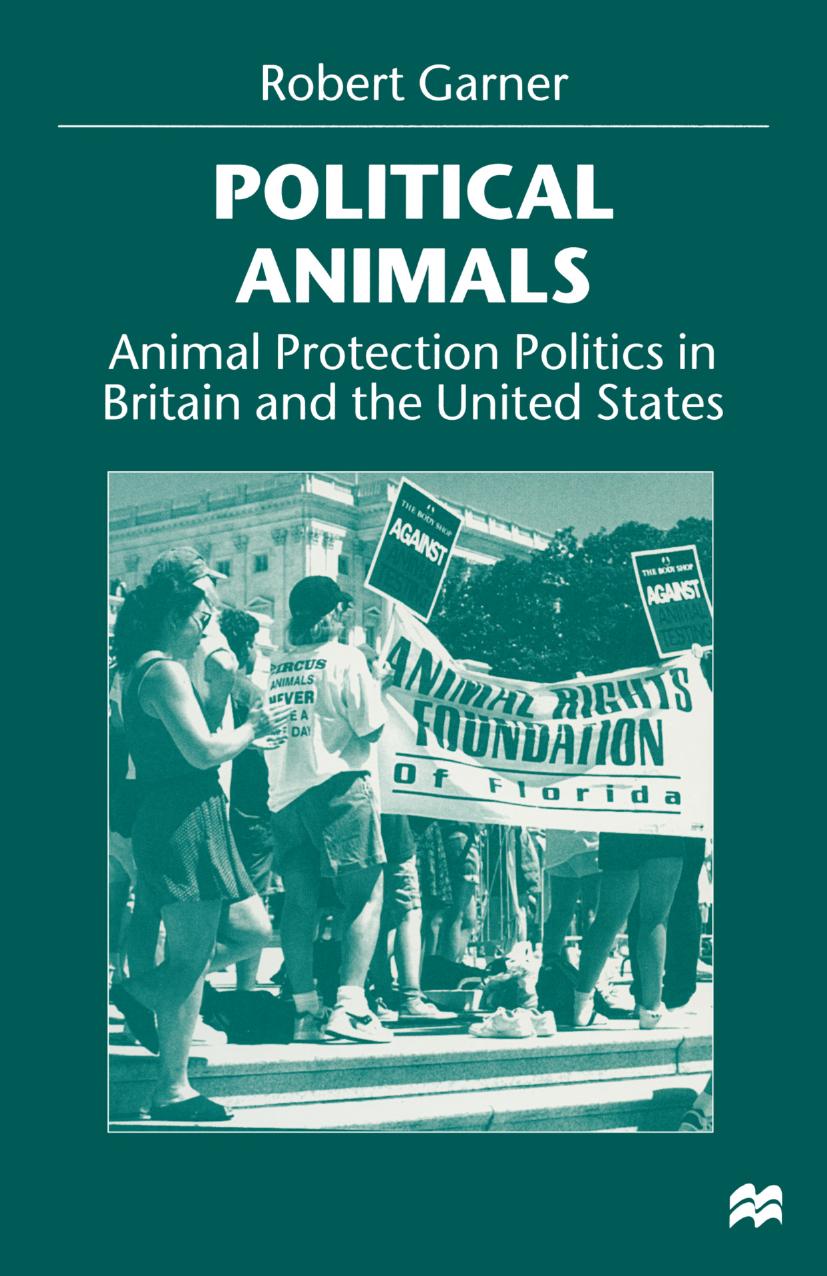 Political Animals: Animal Protection Politics in Britain and the United States by Robert Garner (auth.)
