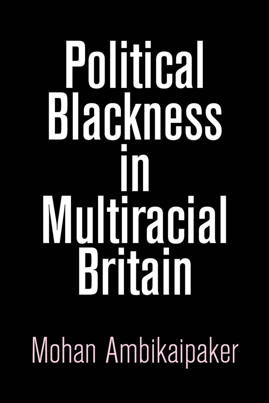 Political Blackness in Multiracial Britain by Mohan Ambikaipaker