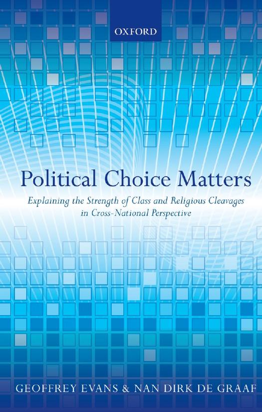 Political Choice Matters: Explaining the Strength of Class and Religious Cleavages in Cross-National Perspective by Geoffrey Evans Nan Dirk de Graaf