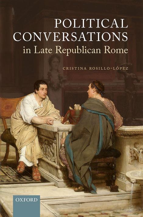 Political Conversations in Late Republican Rome by CRISTINA ROSILLO-LÓPEZ