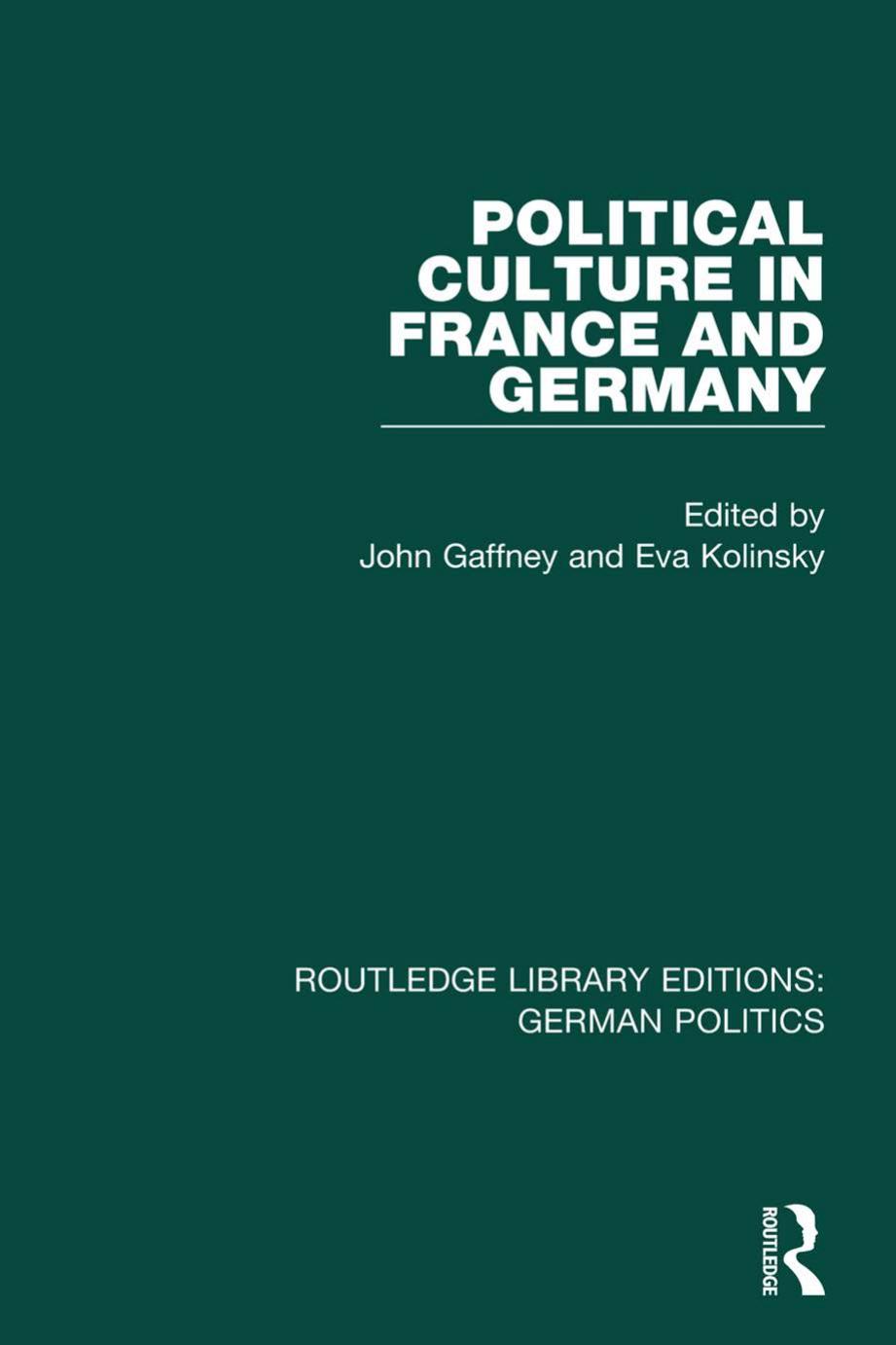 Political Culture in France and Germany (RLE: German Politics): A Contemporary Perspective by John Gaffney; Eva Kolinsky