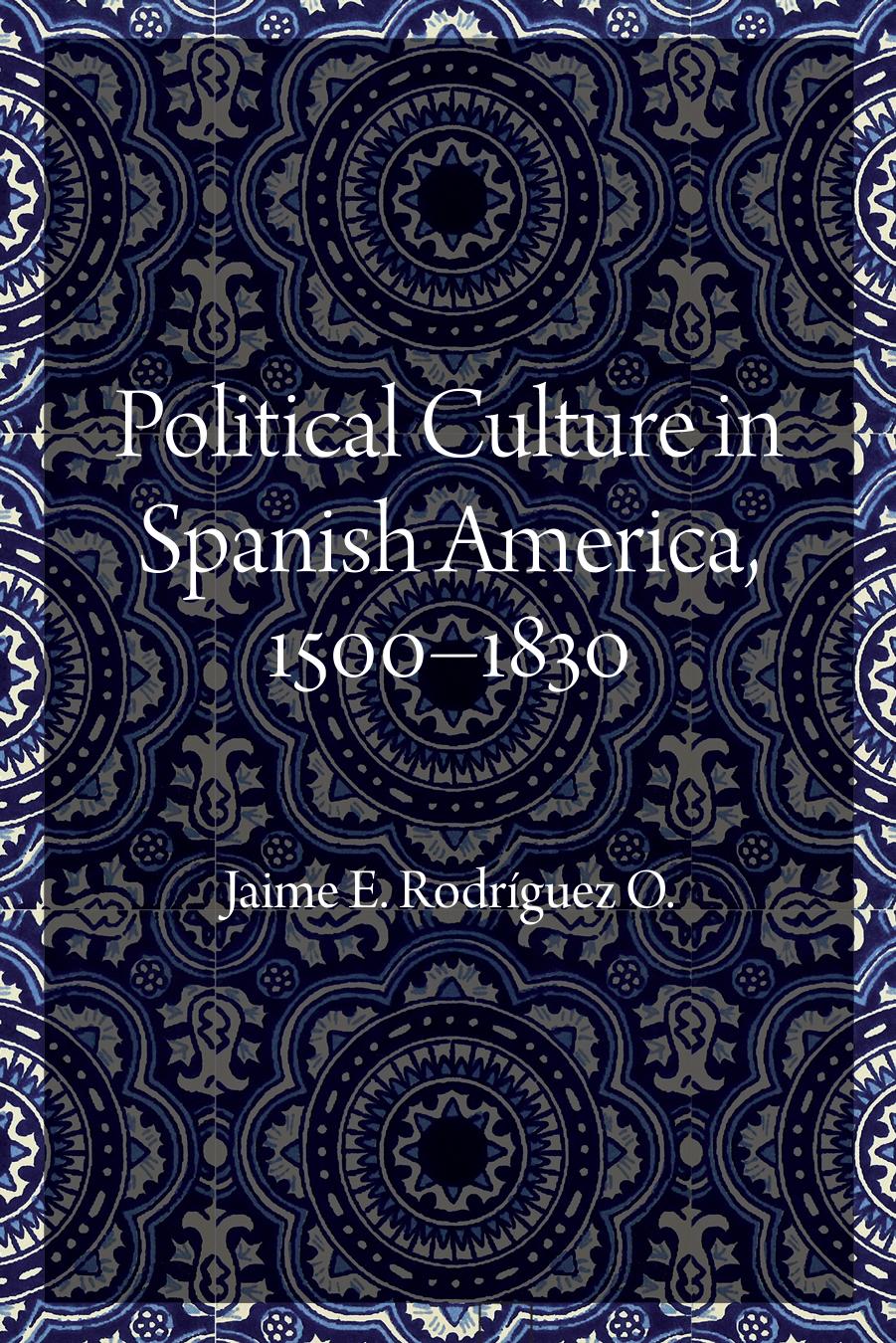 Political Culture in Spanish America, 1500â1830 by Jaime E. Rodriguez O