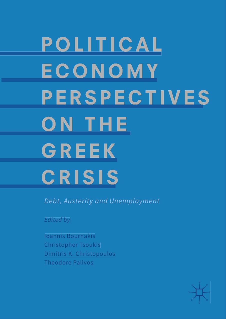 Political Economy Perspectives on the Greek Crisis: Debt, Austerity and Unemployment by Ioannis Bournakis Christopher Tsoukis Dimitris K. Christopoulos Theodore Palivos (eds.)