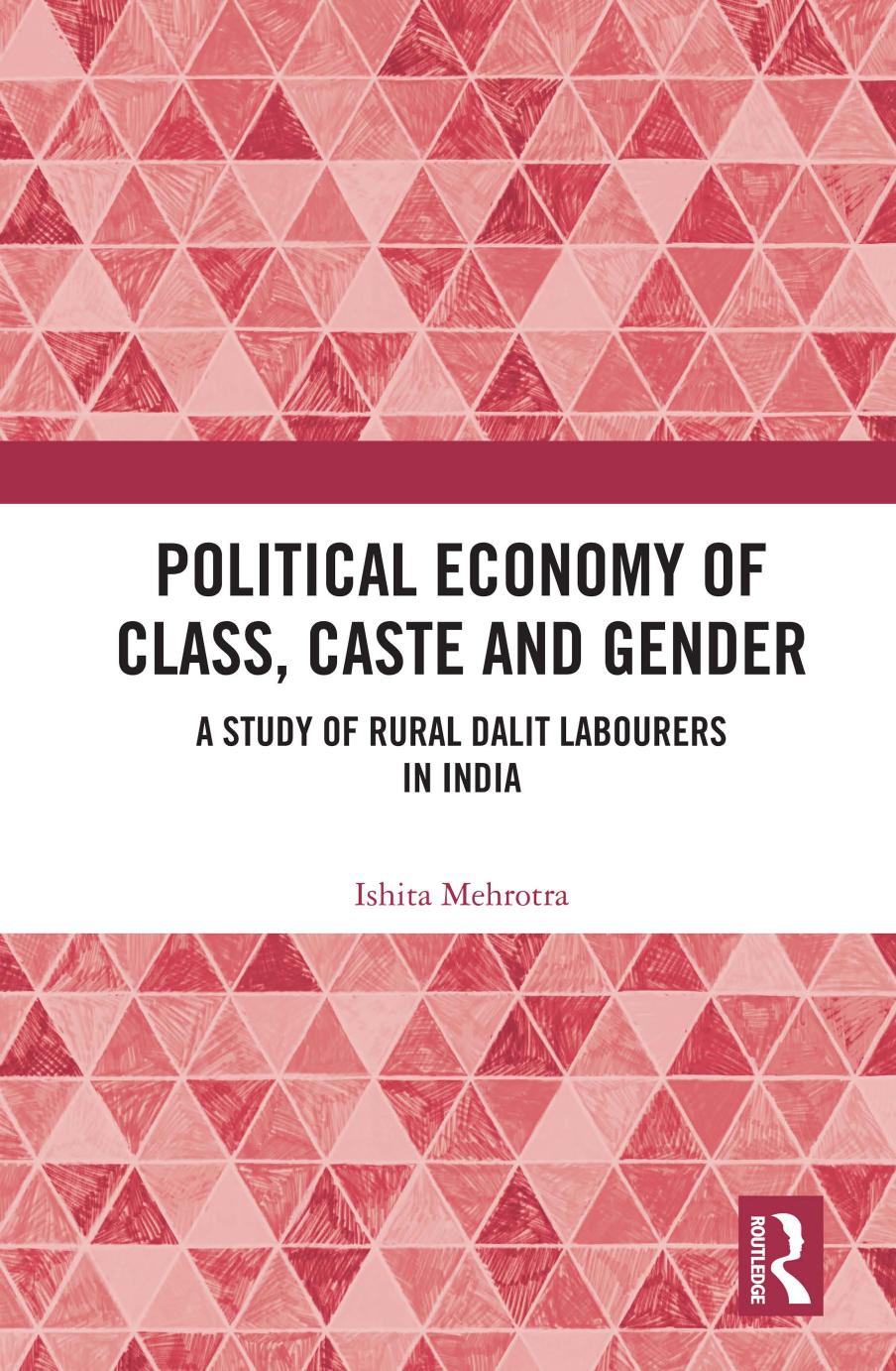 Political Economy of Class, Caste and Gender: A Study of Rural Dalit Labourers in India by Ishita Mehrotra