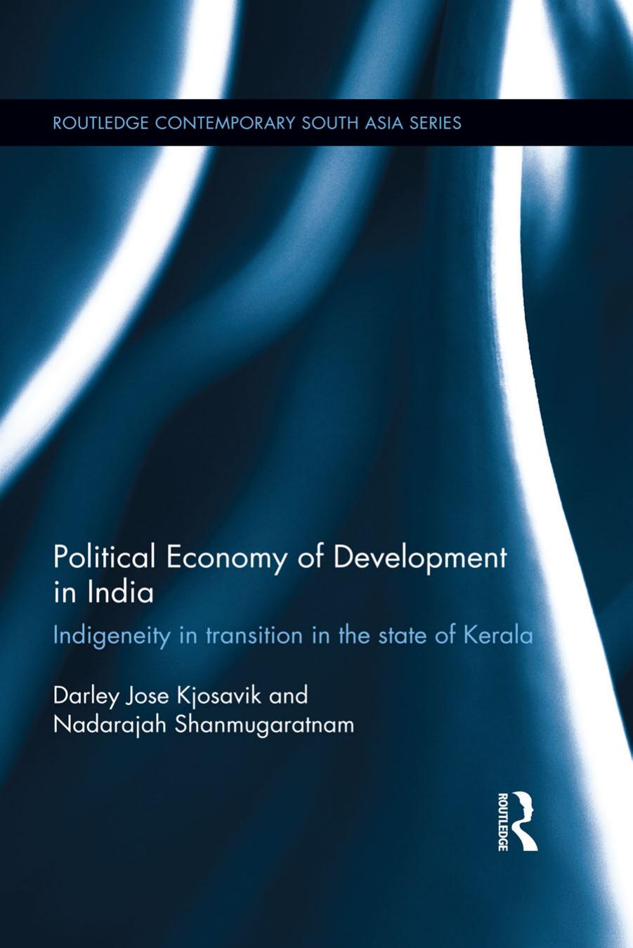 Political Economy of Development in India: Indigeneity in Transition in the State of Kerala by Darley Jose Kjosavik Nadarajah Shanmugaratnam