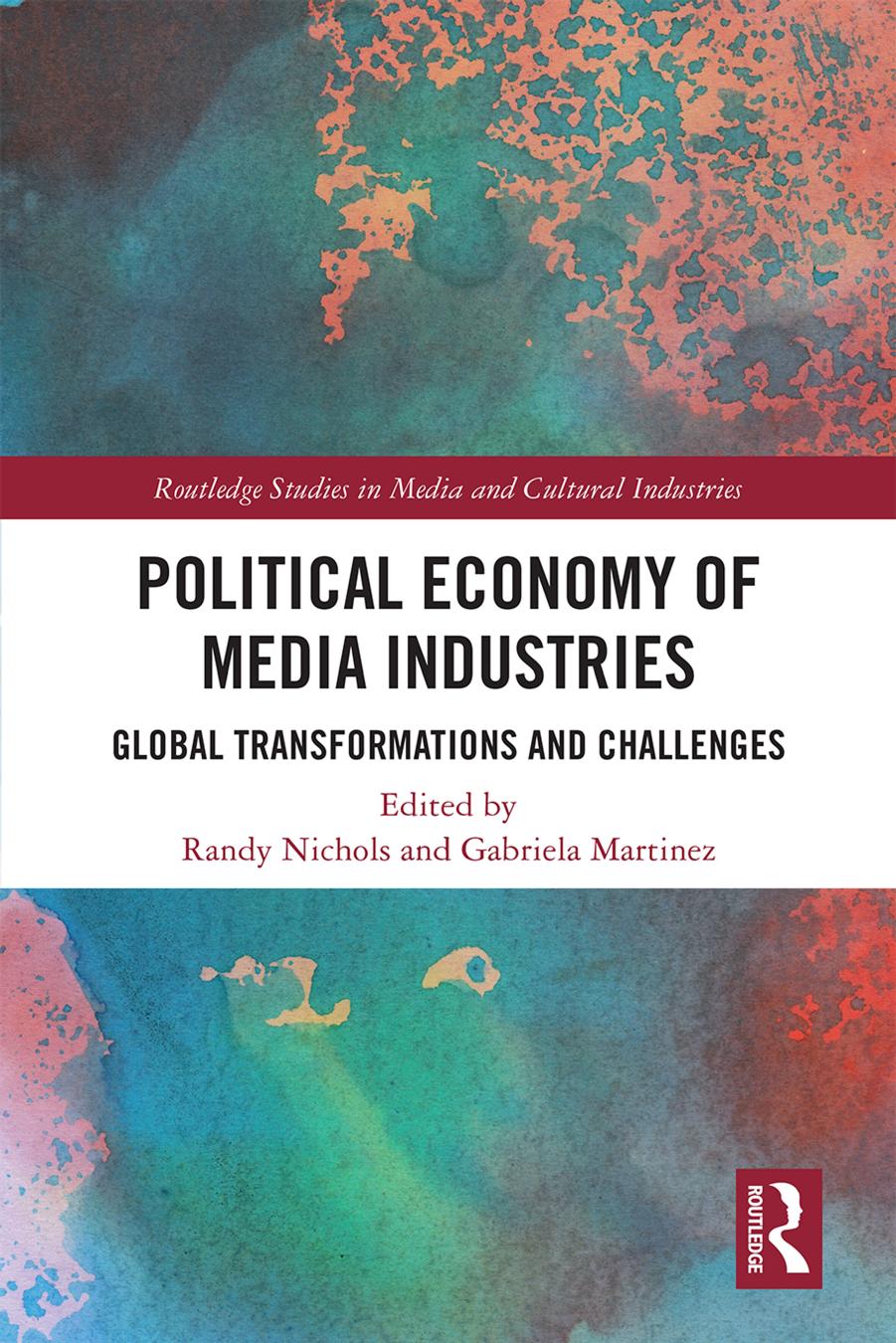 Political Economy of Media Industries: Global Transformations and Challenges by Randy Nichols and Gabriela Martinez