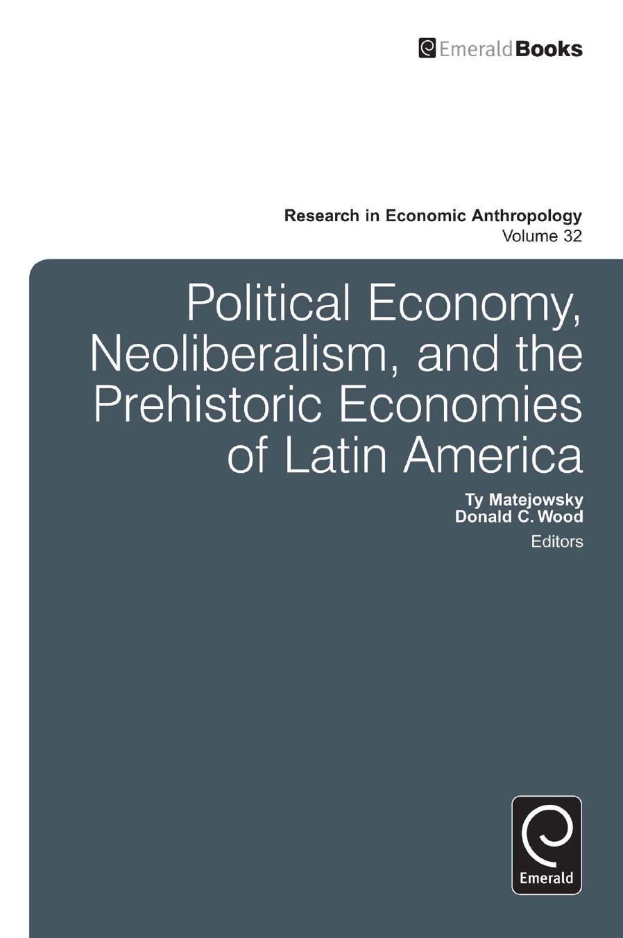 Political Economy, Neoliberalism, and the Prehistoric Economies of Latin America by Ty Matejowsky; Donald C. Wood