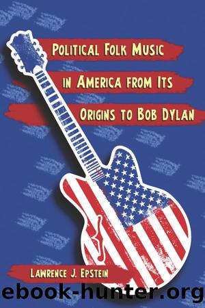 Political Folk Music in America from Its Origins to Bob Dylan by Lawrence J. Epstein