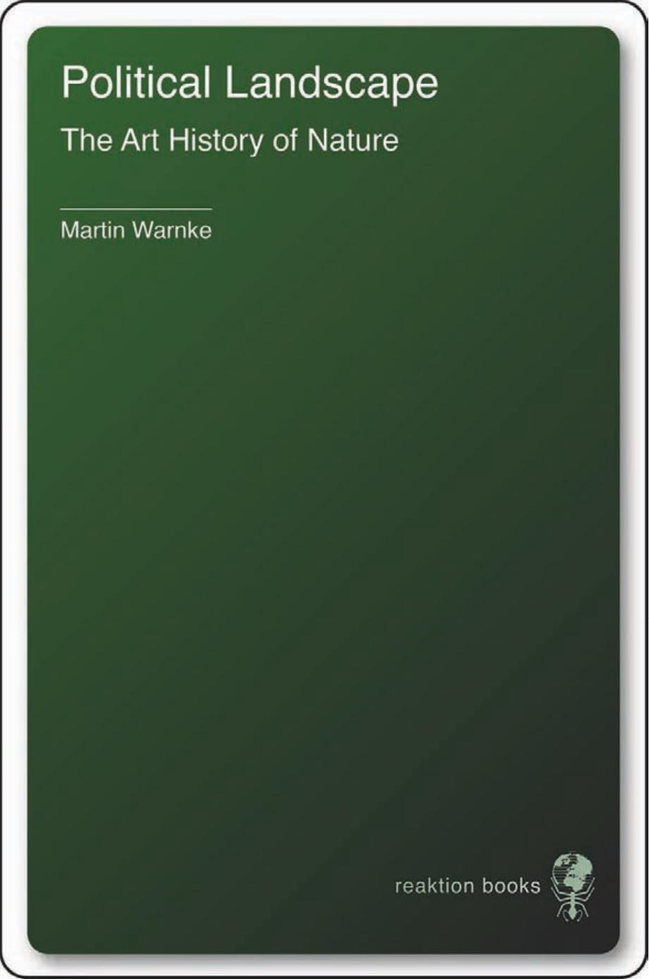 Political Landscape: The Art History of Nature by Warnke M