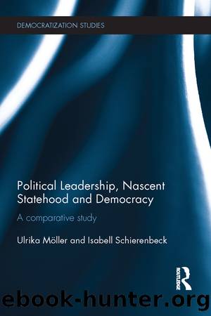 Political Leadership, Nascent Statehood and Democracy: A Comparative Study by Ulrika Moller & Isabell Schierenbeck