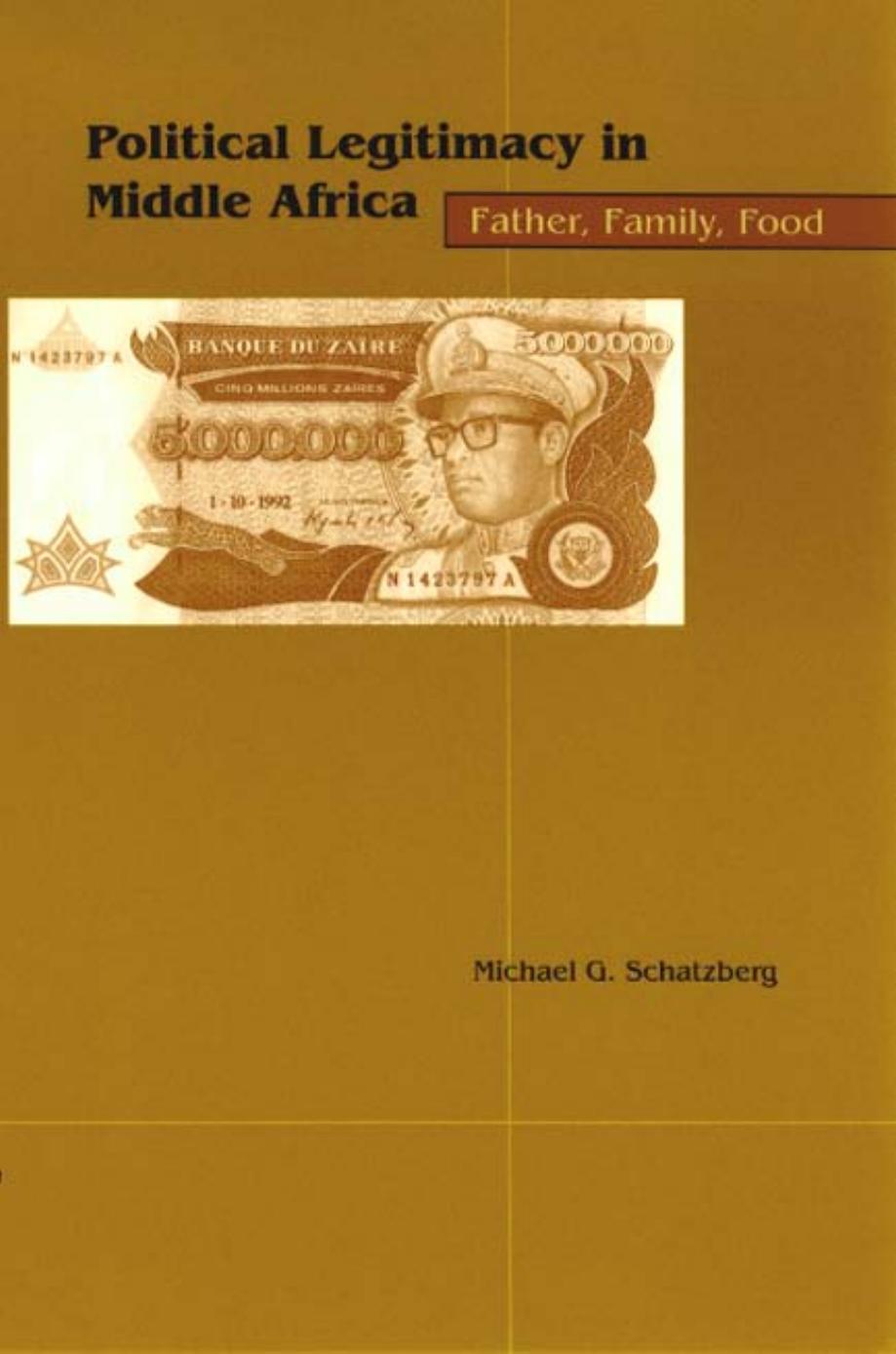 Political Legitimacy in Middle Africa: Father, Family, Food by Michael G. Schatzberg