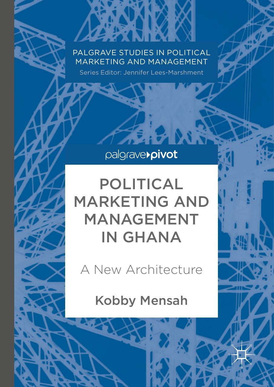 Political Marketing and Management in Ghana: A New Architecture by Kobby Mensah