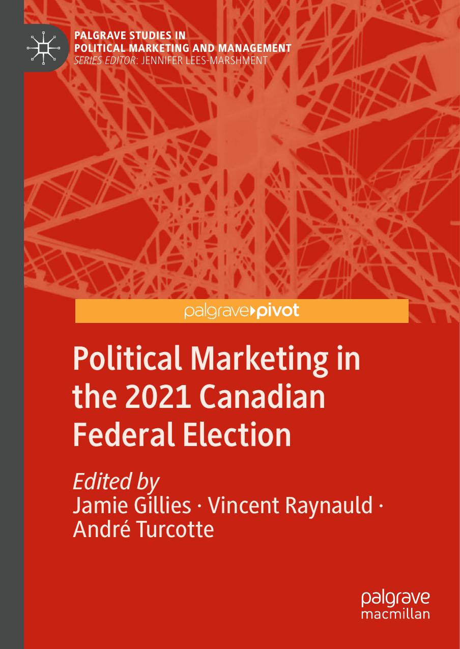 Political Marketing in the 2021 Canadian Federal Election by Jamie Gillies Vincent Raynauld André Turcotte