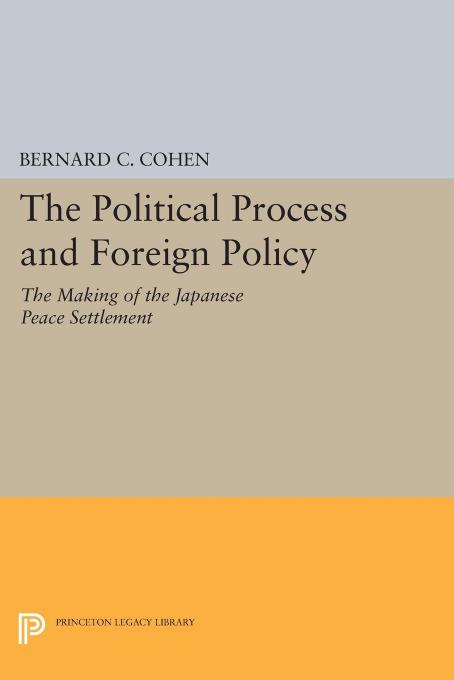 Political Process and Foreign Policy: The Making of the Japanese Peace by Bernard Cecil Cohen