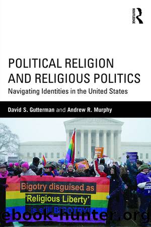 Political Religion and Religious Politics: Navigating Identities in the United States (Routledge Series on Identity Politics) by David S. Gutterman & Andrew R. Murphy