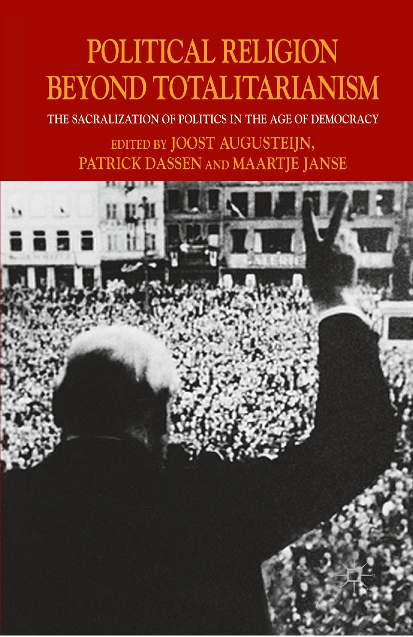 Political Religion beyond Totalitarianism: The Sacralization of Politics in the Age of Democracy by Joost Augusteijn Patrick Dassen Maartje Janse (eds.)