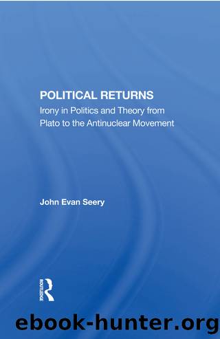 Political Returns: Irony in Politics and Theory From Plato to the Antinuclear Movement by John Evan Seery