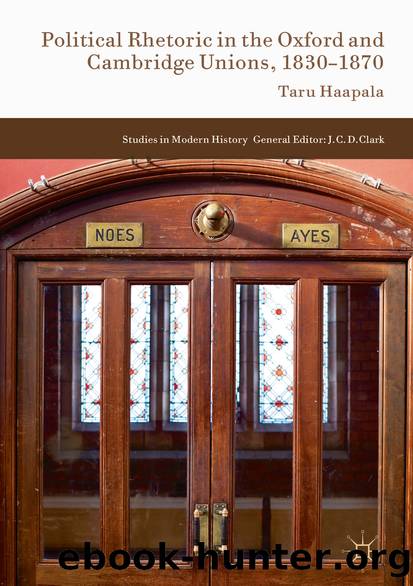 Political Rhetoric in the Oxford and Cambridge Unions, 1830â1870 by Taru Haapala