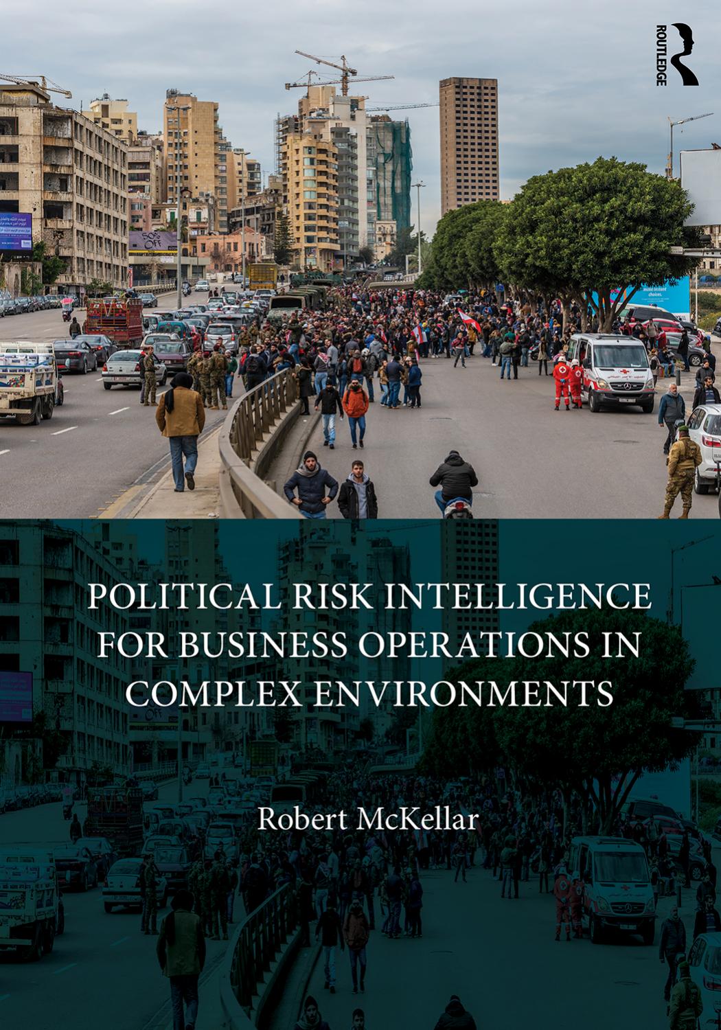 Political Risk Intelligence for Business Operations in Complex Environments by Robert Mckellar