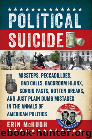 Political Suicide : Missteps, Peccadilloes, Bad Calls, Backroom Hijinx,sordid Pasts, Rotten Breaks, and Just Plain Dumb Mistakes in the Annals of American Politics (9781681771175) by McHugh Erin