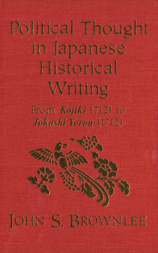 Political Thought in Japanese Historical Writing: From Kojiki (712) to Tokushi Yoron (1712) by John S. Brownlee