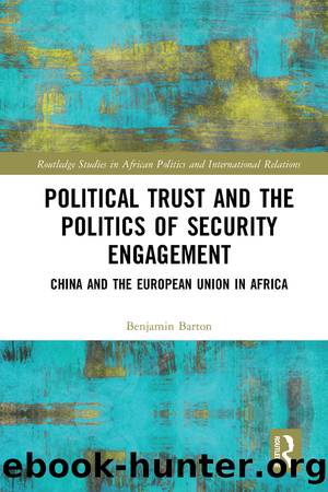 Political Trust and the Politics of Security Engagement: China and the European Union in Africa by Benjamin Barton