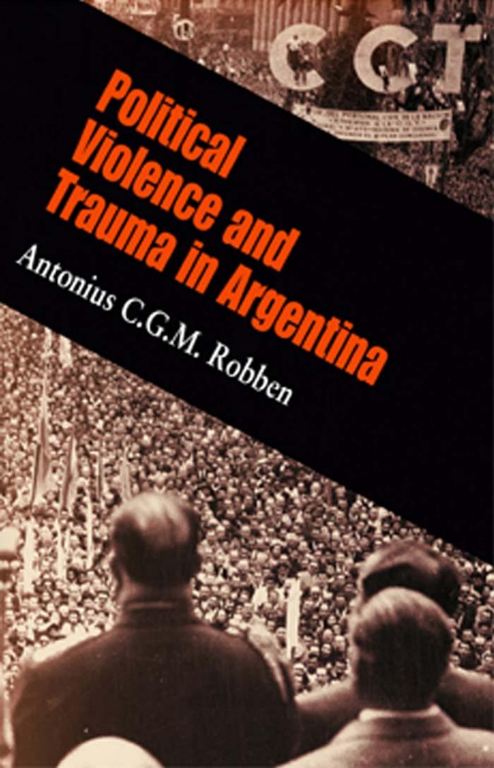 Political Violence and Trauma in Argentina by By Antonius C. G. M. Robben