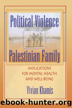 Political Violence and the Palestinian Family: Implications for Mental Health and Well-Being by Vivian Khamis