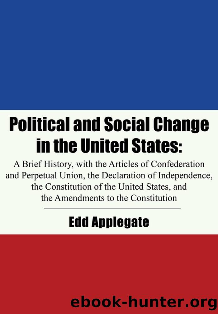 Political and Social Change in the United States: A Brief History, With the Declaration of Independence, the Articles of Confederation, the U. S. Constitution, and the Amendments to the Constitution by Edd Applegate