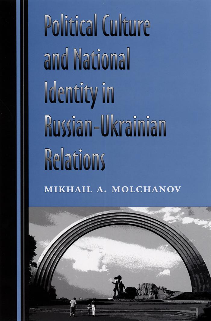Political culture and national identity in Russian - Ukrainian relations. by Molchanov M. A