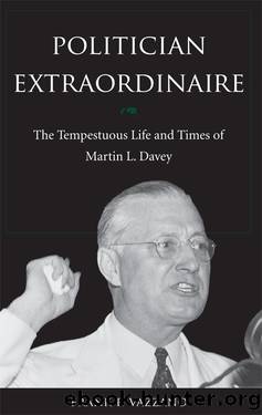 Politician Extraordinaire: The Tempestuous Life and Times of Martin L. Davey by Frank P. Vazzano