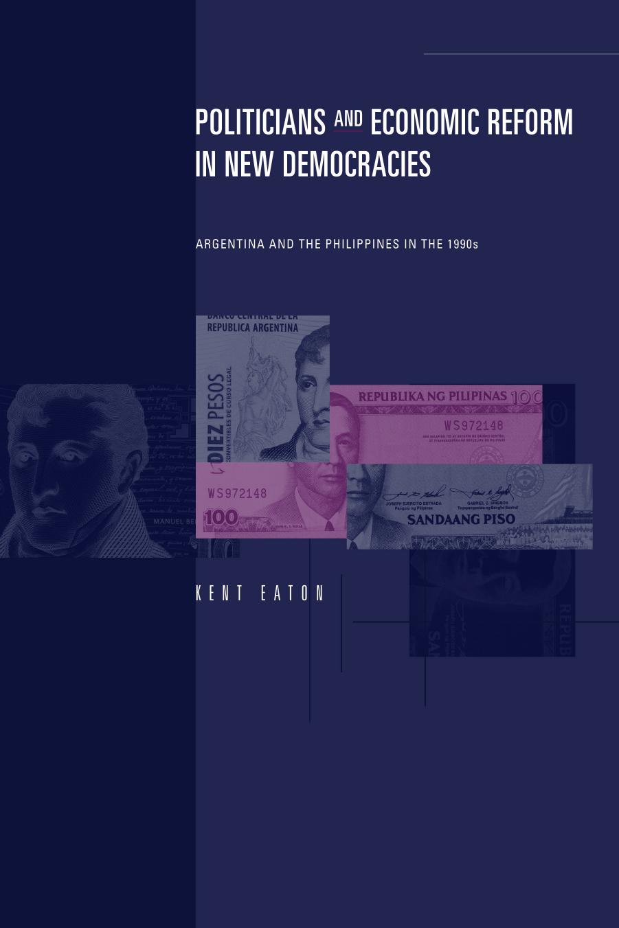 Politicians and Economic Reform in New Democracies: Argentina and the Philippines in the 1990s by Kent Eaton