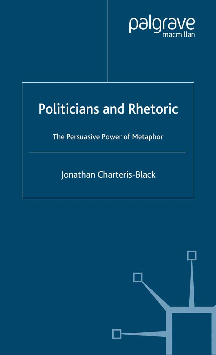 Politicians and Rhetoric: The Persuasive Power of Metaphor by Jonathan Charteris-Black (auth.)