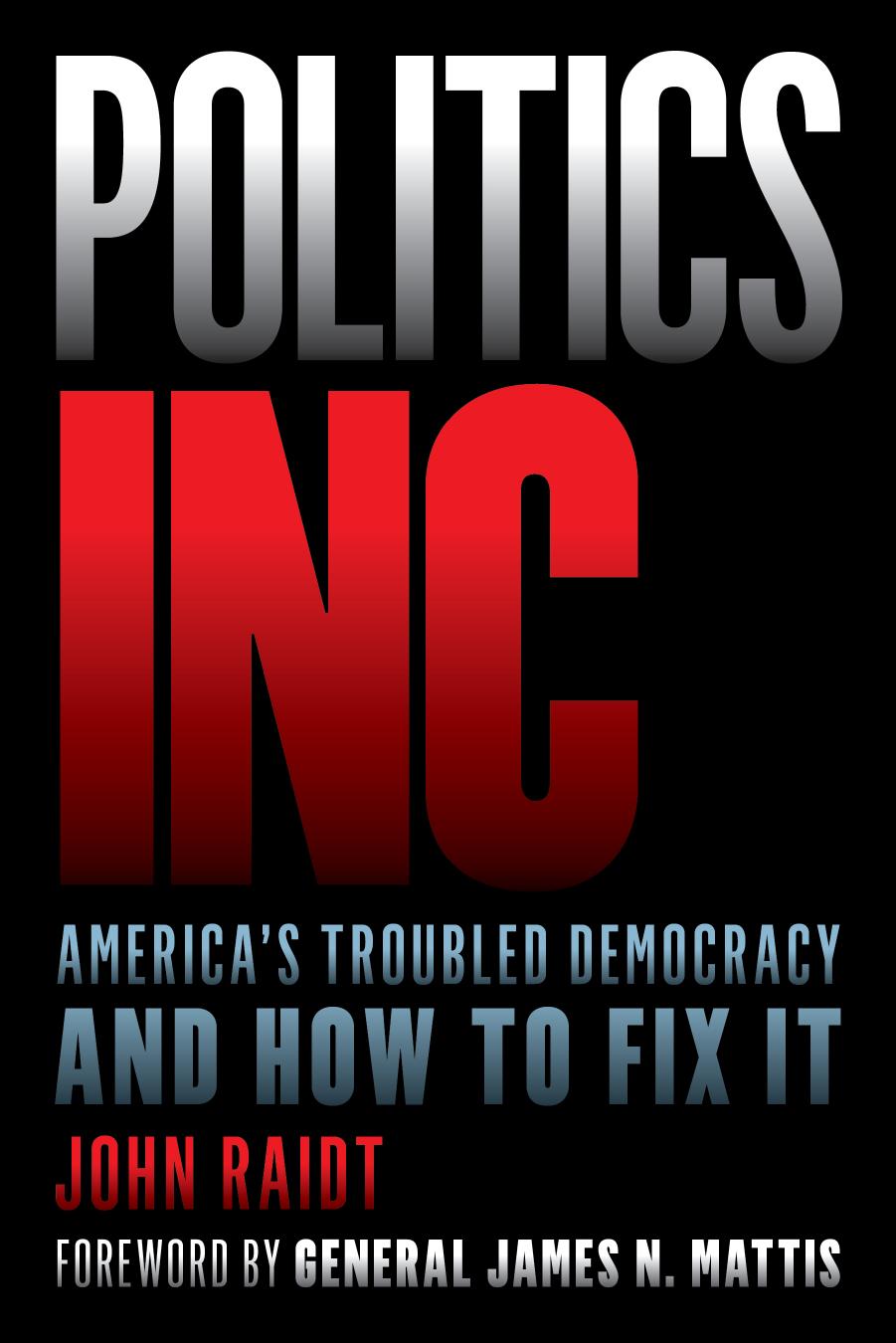 Politics Inc. Americaâs Troubled Democracy and How to Fix It by John Raidt