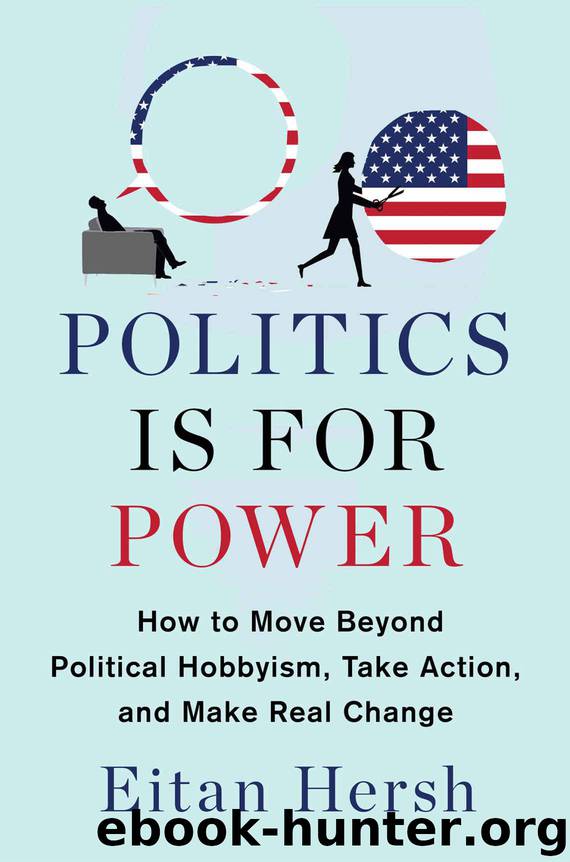 Politics Is for Power: How to Move Beyond Political Hobbyism, Take Action, and Make Real Change by Hersh Eitan