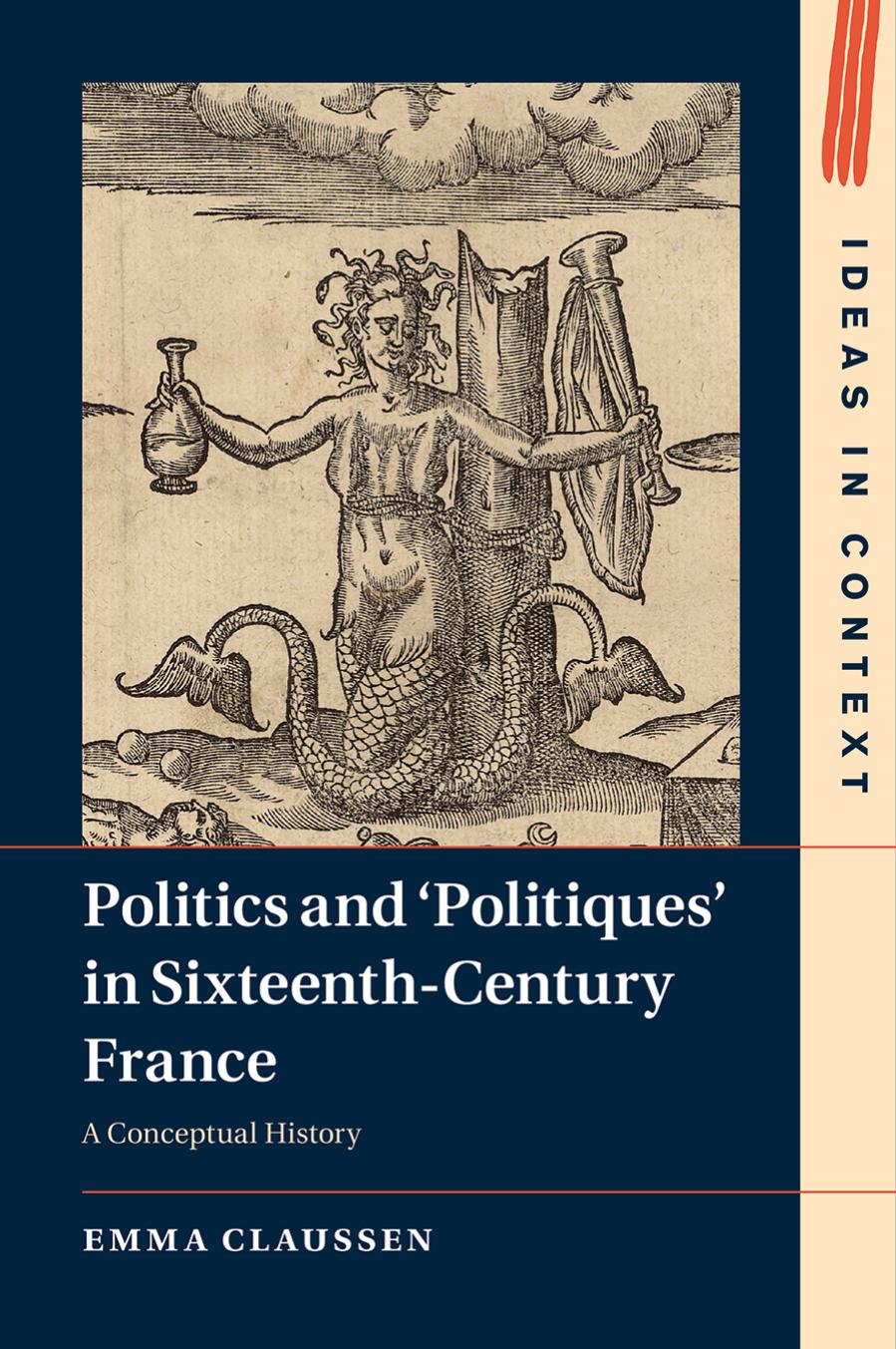 Politics and âPolitiques' in Sixteenth-Century France: A Conceptual History by Emma Claussen