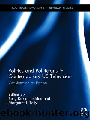 Politics and Politicians in Contemporary US Television by Betty Kaklamanidou Margaret Tally