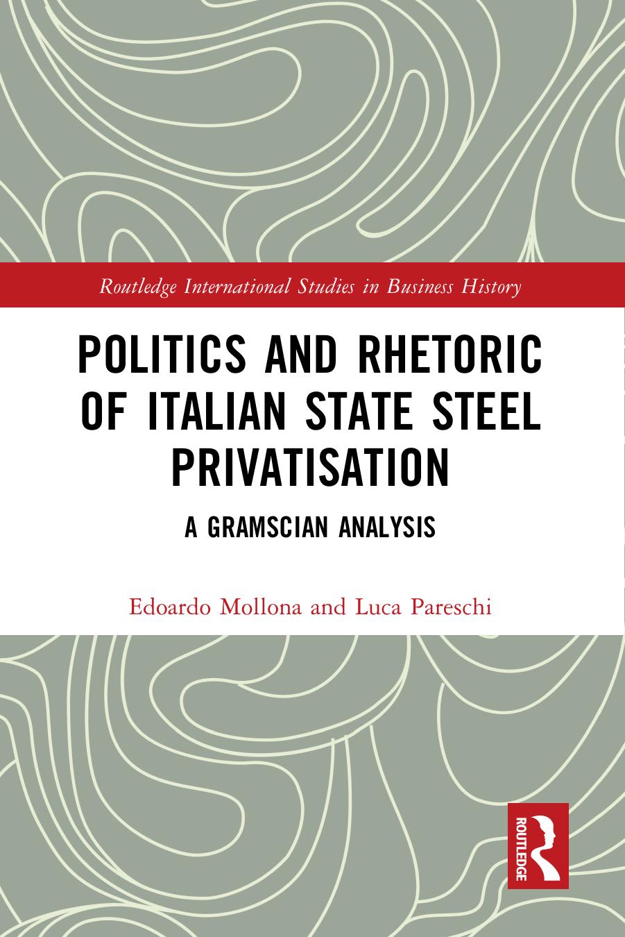 Politics and Rhetoric of Italian State Steel Privatisation: A Gramscian Analysis by Edoardo Mollona Luca Pareschi