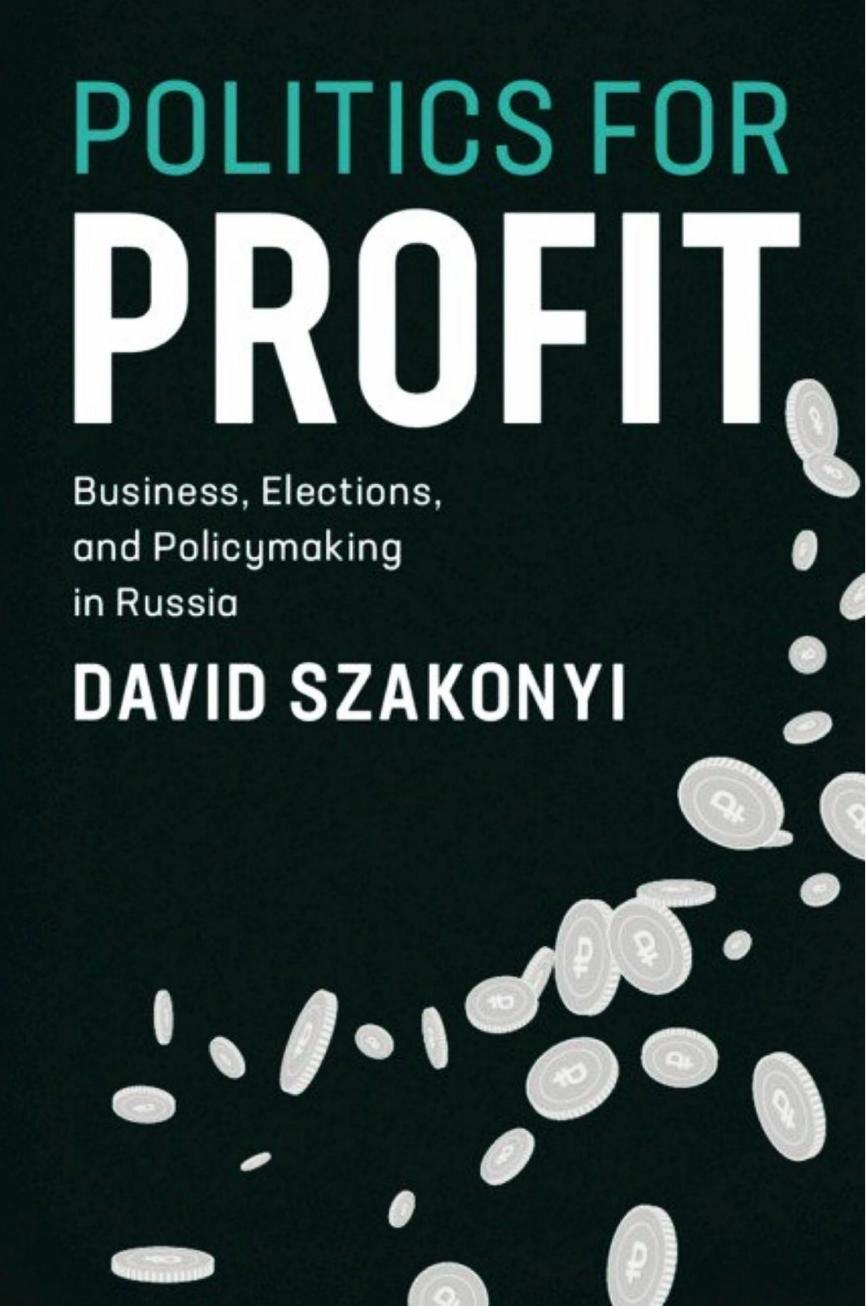 Politics for Profit: Business, Elections, and Policymaking in Russia by David szakonyi