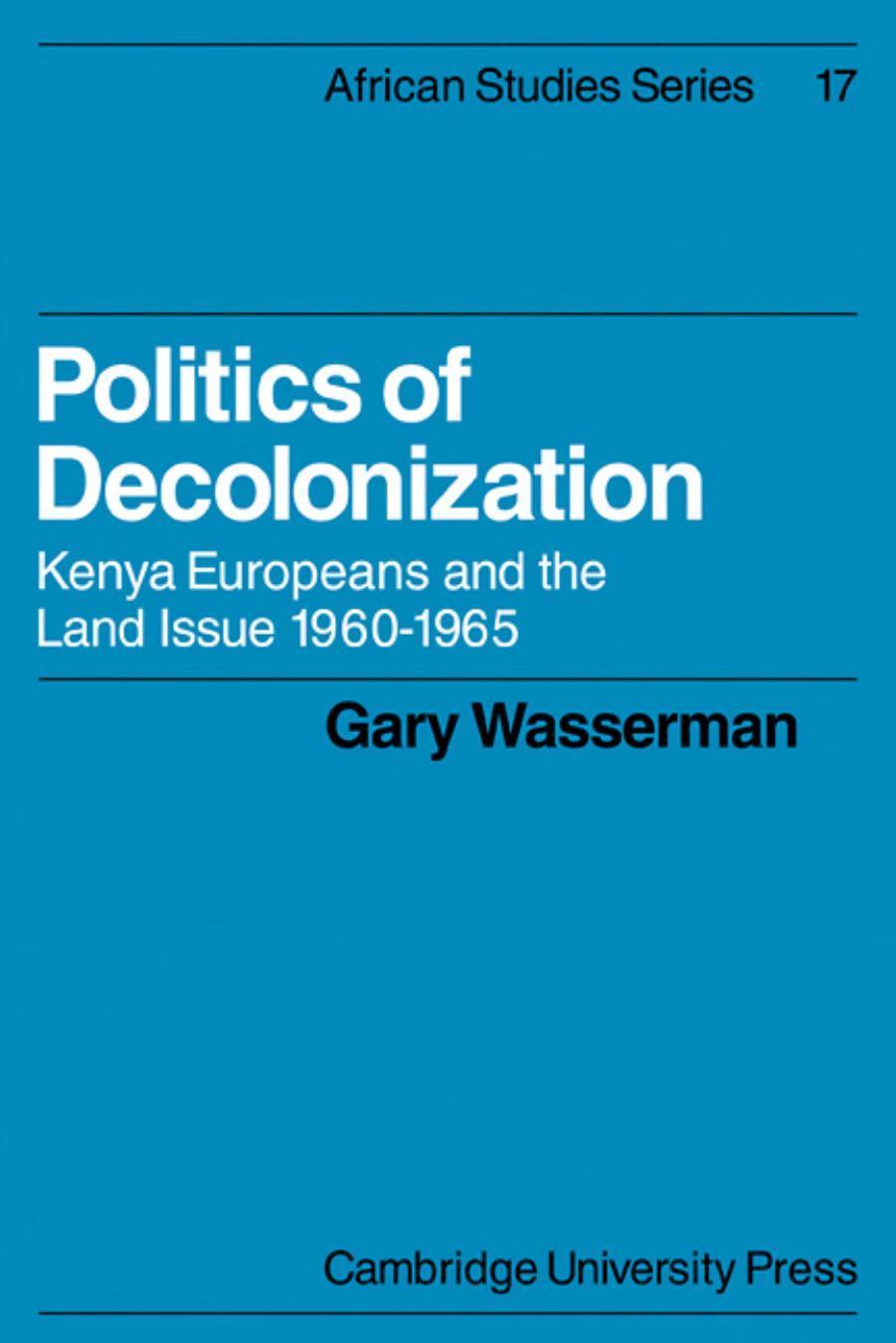 Politics of Decolonization: Kenya Europeans and the Land Issue 1960â1965 by Gary Wasserman