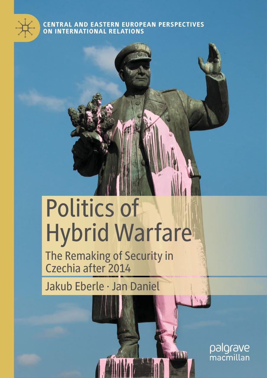 Politics of Hybrid Warfare: The Remaking of Security in Czechia after 2014 by Jakub Eberle Jan Daniel