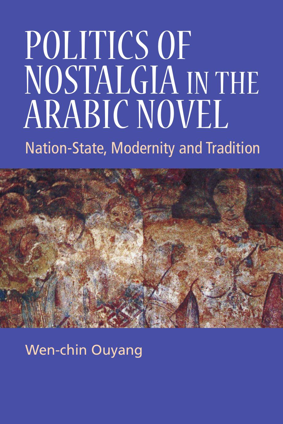 Politics of Nostalgia in the Arabic Novel: Nation-State, Modernity and Tradition by Wen-chin Ouyang
