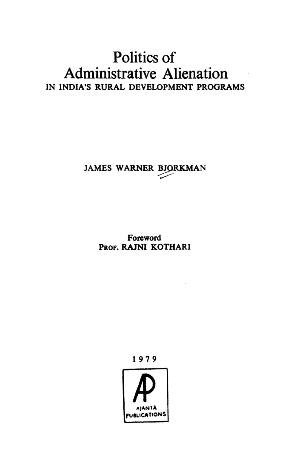 Politics of administrative alienation in India's rural development programs by James Warner Bjorkman Rajni Kothari
