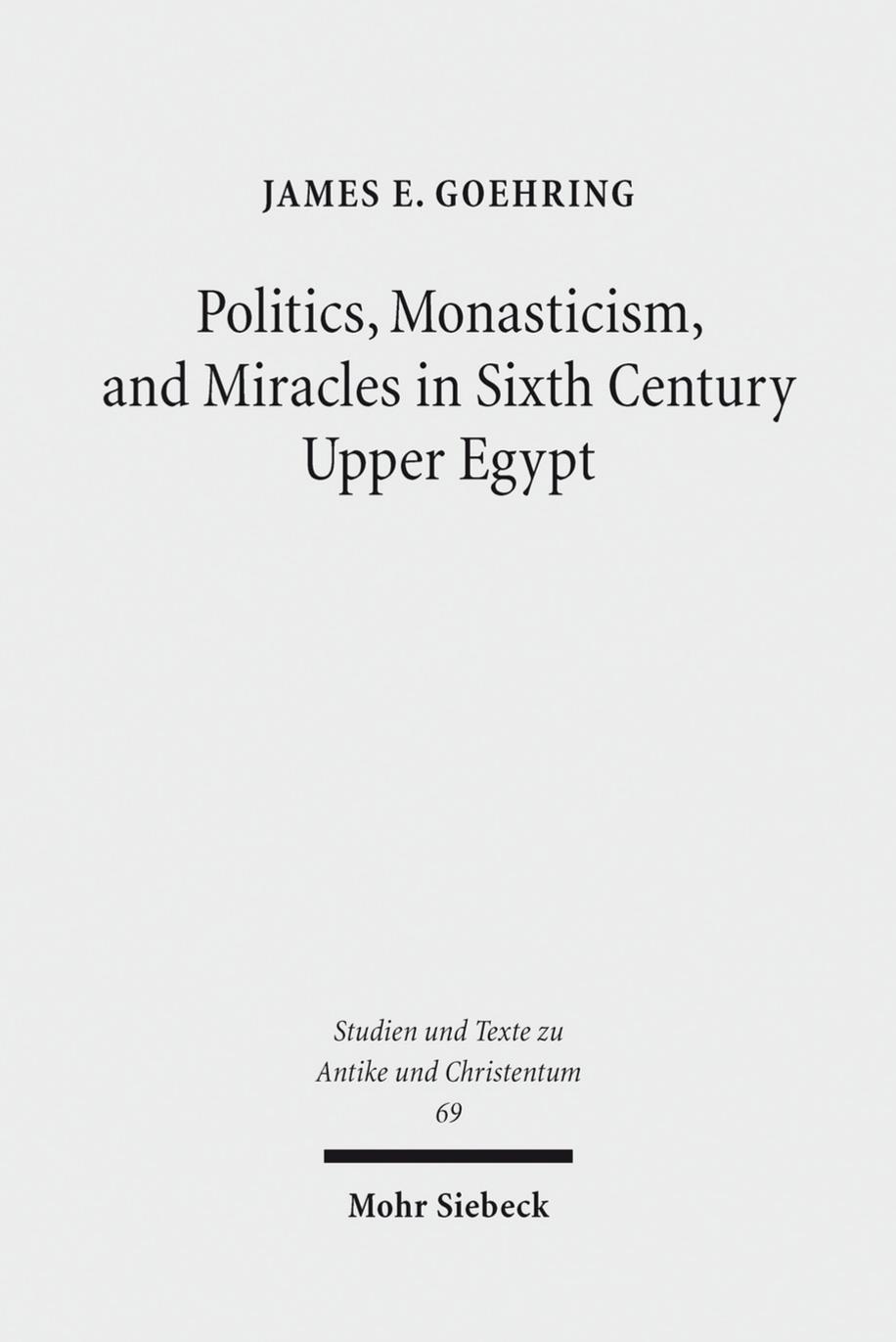 Politics, Monasticism, and Miracles in Sixth Century Upper Egypt: A Critical Edition and Translation of the Coptic Texts on Abraham of Farshut by James E. Goehring