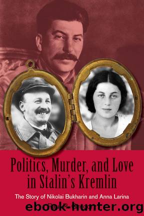 Politics, Murder, and Love in Stalin's Kremlin: The Story of Nikolai Bukharin and Anna Larina by Paul R. Gregory
