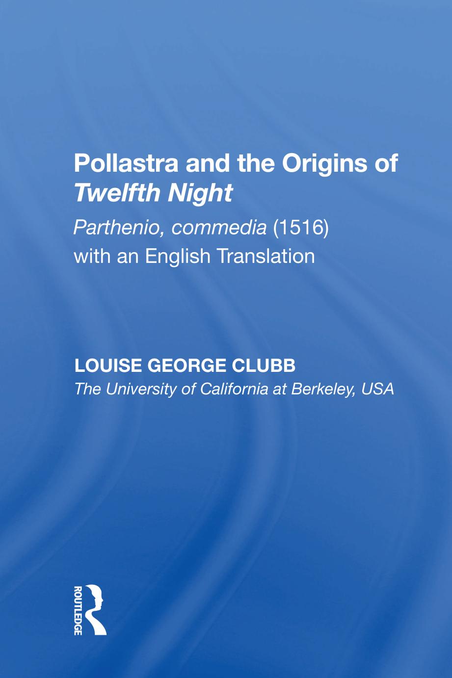 Pollastra and the Origins of Twelfth Night: Parthenio, Commedia (1516) With an English Translation by Louise George Clubb