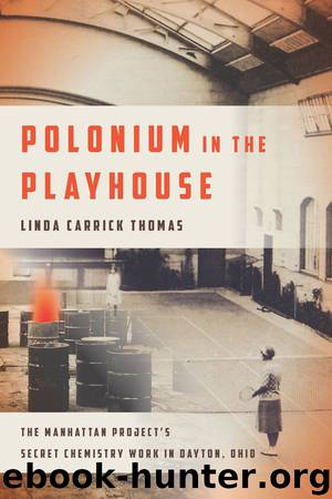 Polonium in the Playhouse: The Manhattan Project's Secret Chemistry Work in Dayton, Ohio by Linda Carrick Thomas